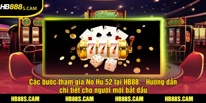 No Hu 52 Tại HB88 - Trải Nghiệm Game Nổ Hũ Hấp Dẫn 2 Các bước tham gia No Hu 52 tại HB88 – Hướng dẫn chi tiết cho người mới bắt đầu