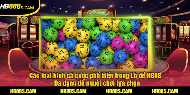 Lô Đề HB88 - Cược Chính Xác Và Giải Thưởng Hấp Dẫn 3 Các loại hình cá cược phổ biến trong Lô đề HB88 - Đa dạng để người chơi lựa chọn