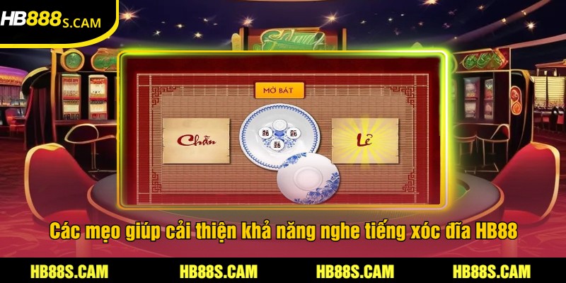 Cách Nghe Tiếng Xóc Đĩa Tại HB88 - Mẹo Cược Hiệu Quả 3 Các mẹo giúp cải thiện khả năng nghe tiếng xóc đĩa HB88