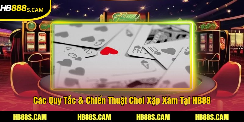 Xập Xám Là Gì? - Tìm Hiểu Quy Tắc Và Cách Chơi Xập Xám 2 Các Quy Tắc & Chiến Thuật Chơi Xập Xám Tại HB88