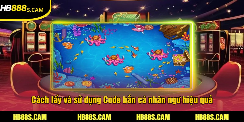 Code Bắn Cá Nhân Ngư Tại HB88 - Cơ Hội Trúng Lớn 2 Cách lấy và sử dụng Code bắn cá nhân ngư hiệu quả