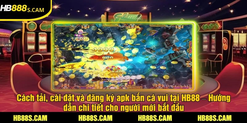 APK Bắn Cá Vui Tại HB88 - Trải Nghiệm Game Bắn Cá Hấp Dẫn 2 Cách tải, cài đặt và đăng ký apk bắn cá vui tại HB88 – Hướng dẫn chi tiết cho người mới bắt đầu