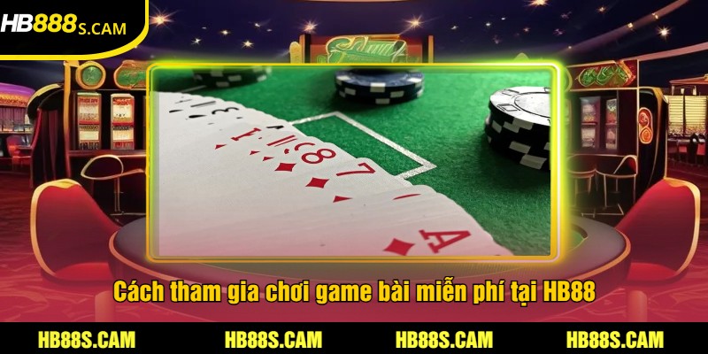 Game Bài Miễn Phí Tại HB88 - Trải Nghiệm Cược Thú Vị 2 Cách tham gia chơi game bài miễn phí tại HB88