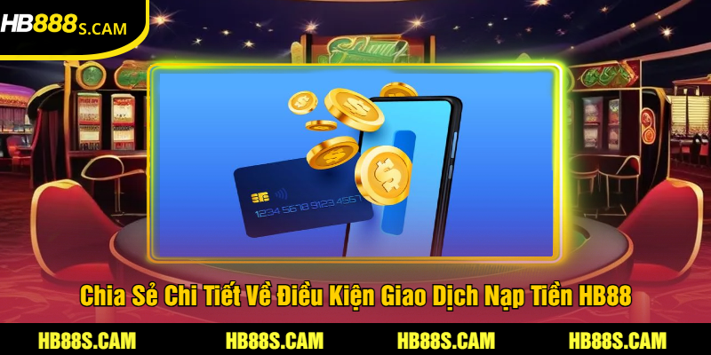 Nạp Tiền HB88 - Chi Tiết Về Quy Trình Giao Dịch Cho Tân Binh 1 Chia Sẻ Chi Tiết Về Điều Kiện Giao Dịch Nạp Tiền HB88