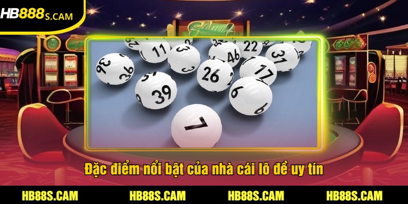 Nhà Cái Lô Đề Uy Tín - Cược Chính Xác Và Thưởng Lớn HB88 2 Đặc điểm nổi bật của nhà cái lô đề uy tín