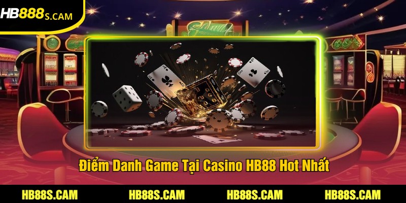 Điểm Danh Game Tại Casino HB88 Hot Nhất