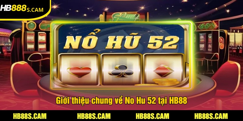 No Hu 52 Tại HB88 - Trải Nghiệm Game Nổ Hũ Hấp Dẫn 1 Giới thiệu chung về No Hu 52 tại HB88