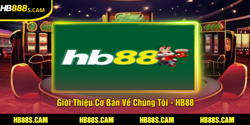 Về Chúng Tôi - Sảng Game Cá Cược Trực Tuyến HB88 1 Giới Thiệu Cơ Bản Về Chúng Tôi - HB88