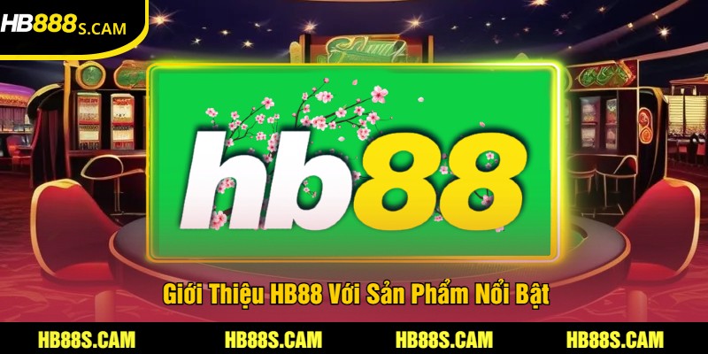 Giới Thiệu HB88 - Thông Tin Quan Trọng Về Sân Chơi Uy Tín 2 Giới Thiệu HB88 Với Sản Phẩm Nổi Bật