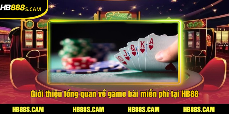 Game Bài Miễn Phí Tại HB88 - Trải Nghiệm Cược Thú Vị 1 Giới thiệu tổng quan về game bài miễn phí tại HB88