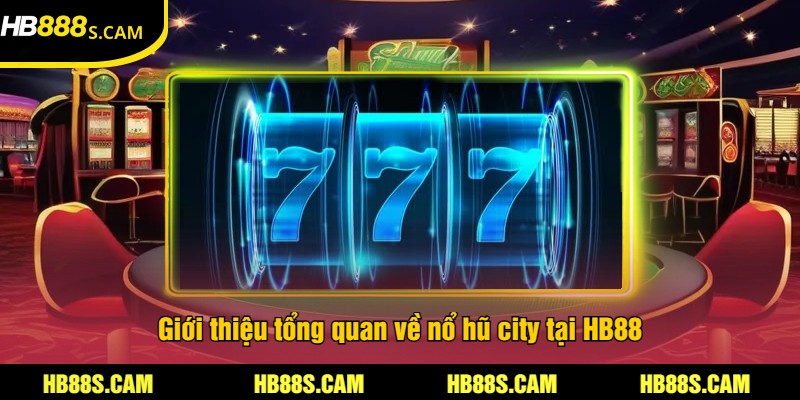 Nổ Hũ City Tại HB88 - Trải Nghiệm Game Nổ Hũ Hấp Dẫn 1 Giới thiệu tổng quan về nổ hũ city tại HB88