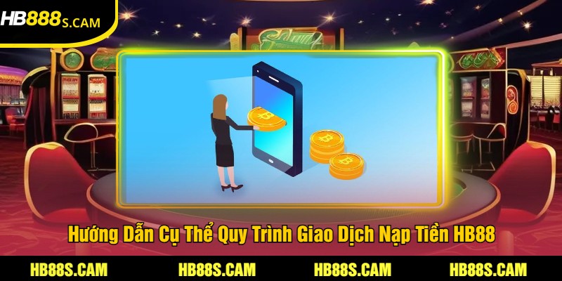 Nạp Tiền HB88 - Chi Tiết Về Quy Trình Giao Dịch Cho Tân Binh 2 Hướng Dẫn Cụ Thể Quy Trình Giao Dịch Nạp Tiền HB88