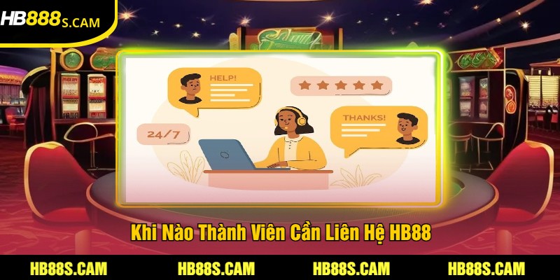 Liên Hệ HB88 - Hỗ Trợ Dịch Vụ CSKH Chuyên Nghiệp Nhất 2 Khi Nào Thành Viên Cần Liên Hệ HB88