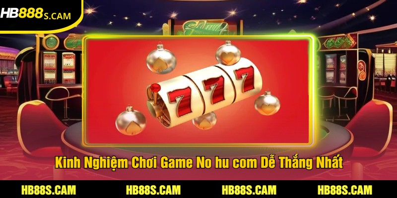 Ho Hu Com Tại HB88 - Trải Nghiệm Game Nổ Hũ Hấp Dẫn 3 Kinh Nghiệm Chơi Game No hu com Dễ Thắng Nhất