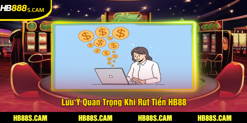 Rút Tiền HB88 - Quá Trình Thao Tác An Toàn, Nhanh Gọn 3 Lưu Ý Quan Trọng Khi Rút Tiền HB88