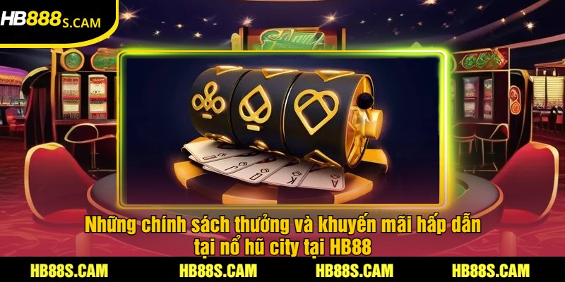Nổ Hũ City Tại HB88 - Trải Nghiệm Game Nổ Hũ Hấp Dẫn 3 Những chính sách thưởng và khuyến mãi hấp dẫn tại nổ hũ city tại HB88