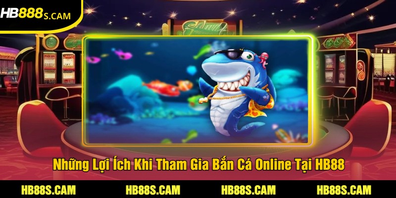 Bắn Cá Online Tại HB88 - Trải Nghiệm Game Bắn Cá Hấp Dẫn 3 Những Lợi Ích Khi Tham Gia Bắn Cá Online Tại HB88