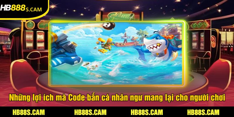 Code Bắn Cá Nhân Ngư Tại HB88 - Cơ Hội Trúng Lớn 3 Những lợi ích mà Code bắn cá nhân ngư mang lại cho người chơi