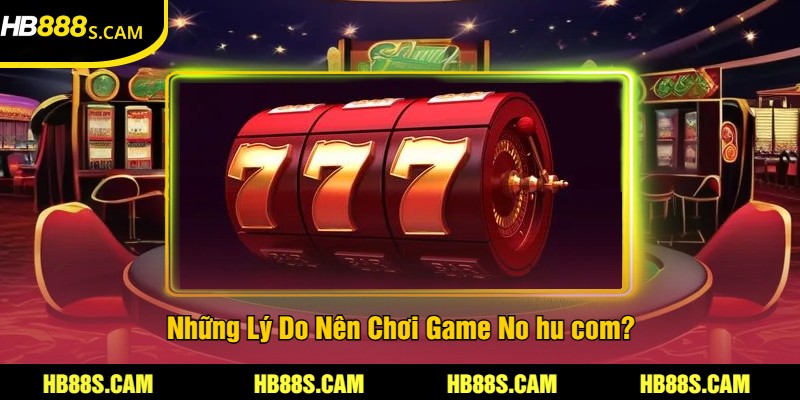 Ho Hu Com Tại HB88 - Trải Nghiệm Game Nổ Hũ Hấp Dẫn 2 Những Lý Do Nên Chơi Game No hu com?