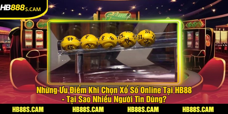 Xổ Số Online Tại HB88 - Cơ Hội Trúng Giải Thưởng Lớn 3 Những Ưu Điểm Khi Chọn Xổ Số Online Tại HB88 - Tại Sao Nhiều Người Tin Dùng?