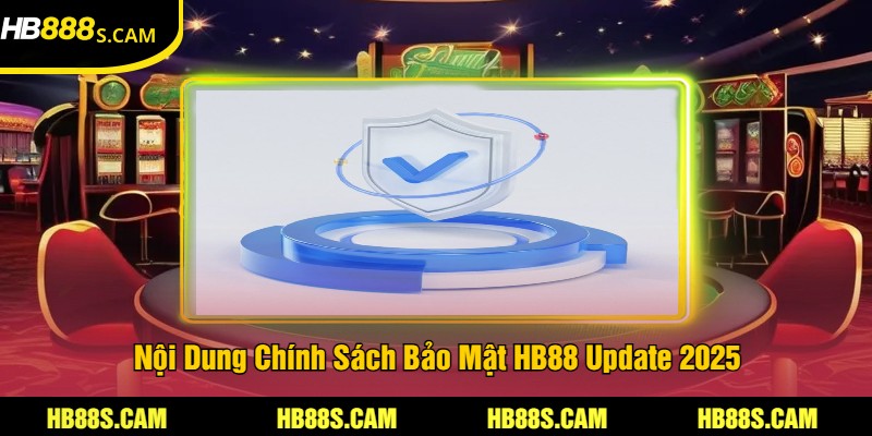 Chính Sách Bảo Mật HB88 - Nội Dung Mới Được Cập Nhật 2025 3 Nội Dung Chính Sách Bảo Mật HB88 Update 2025