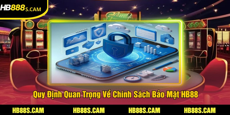 Chính Sách Bảo Mật HB88 - Nội Dung Mới Được Cập Nhật 2025 2 Quy Định Quan Trọng Về Chính Sách Bảo Mật HB88