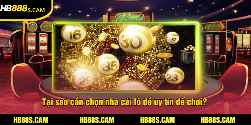 Nhà Cái Lô Đề Uy Tín - Cược Chính Xác Và Thưởng Lớn HB88 1 Tại sao cần chọn nhà cái lô đề uy tín để chơi?