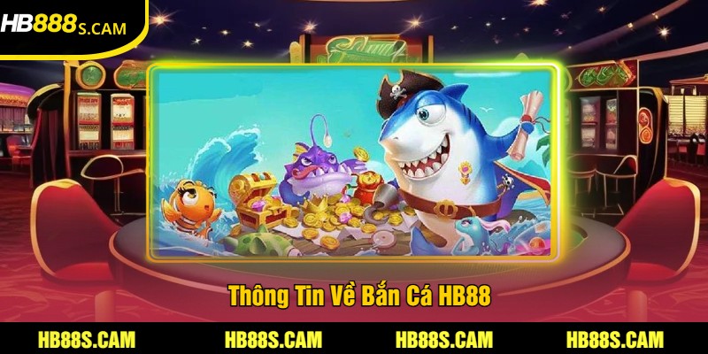 Thông Tin Về Bắn Cá HB88