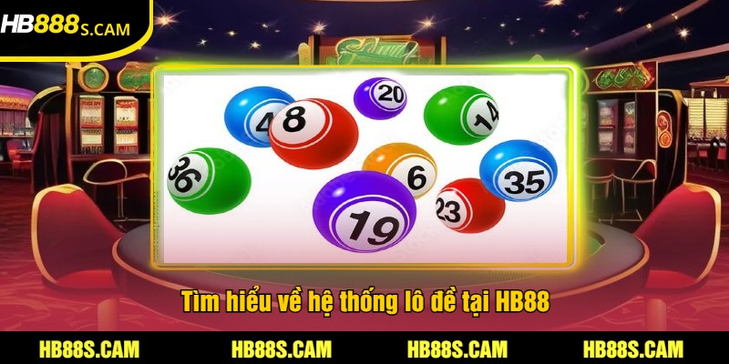 Cách Nuôi Lô HB88 - Hướng Dẫn Chi Tiết Và Mẹo Thắng Lớn 1 Tìm hiểu về hệ thống lô đề tại HB88