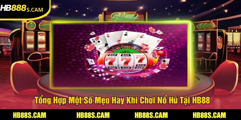 Tổng Hợp Một Số Mẹo Hay Khi Chơi Nổ Hũ Tại HB88