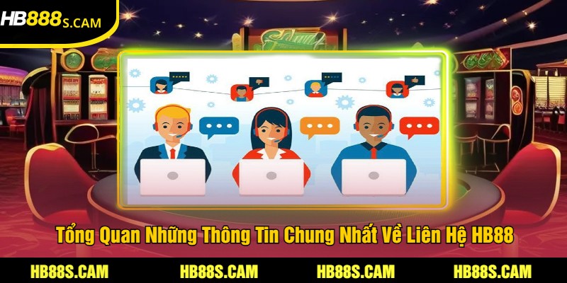 Liên Hệ HB88 - Hỗ Trợ Dịch Vụ CSKH Chuyên Nghiệp Nhất 1 Tổng Quan Những Thông Tin Chung Nhất Về Liên Hệ HB88