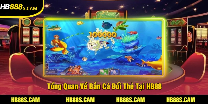 Bắn Cá Đổi Thẻ Tại HB88 - Trải Nghiệm Bắn Cá Hấp Dẫn 1 Tổng Quan Về Bắn Cá Đổi Thẻ Tại HB88